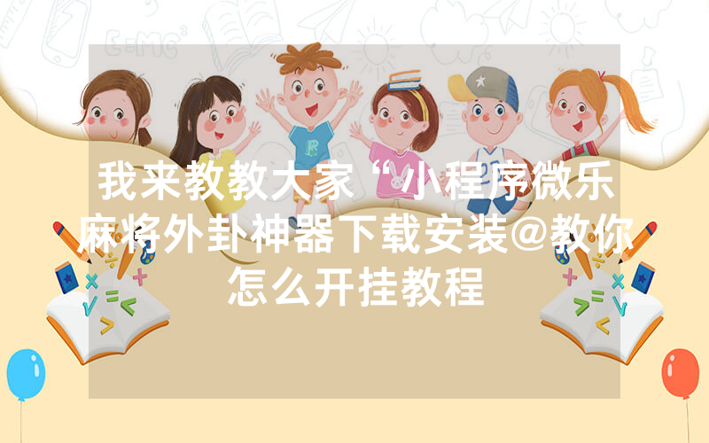 我来教教大家“微信小程序麻将开挂插件(确实有挂)-知乎